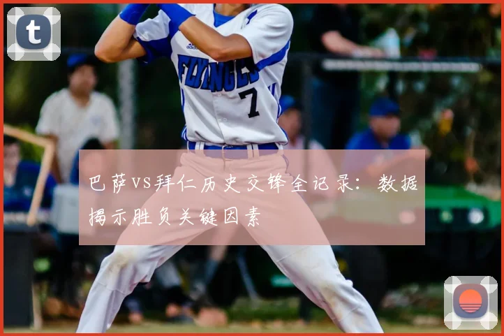 巴萨vs拜仁历史交锋全记录：数据揭示胜负关键因素