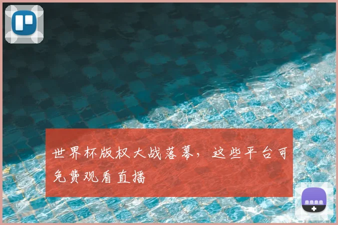 世界杯版权大战落幕，这些平台可免费观看直播