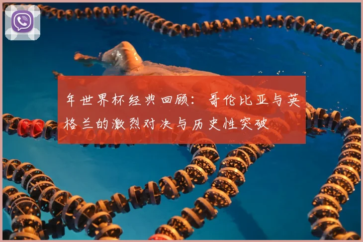 年世界杯经典回顾：哥伦比亚与英格兰的激烈对决与历史性突破