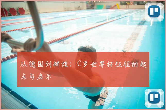从德国到辉煌：C罗世界杯征程的起点与启示