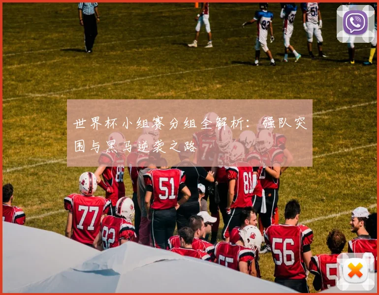 世界杯小组赛分组全解析：强队突围与黑马逆袭之路