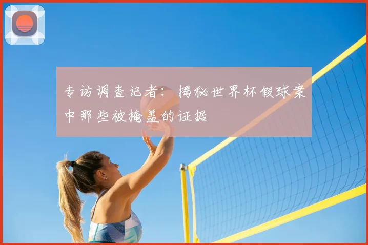 专访调查记者：揭秘世界杯假球案中那些被掩盖的证据